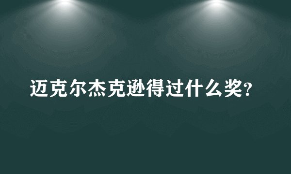 迈克尔杰克逊得过什么奖？