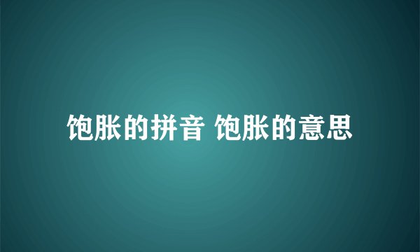 饱胀的拼音 饱胀的意思
