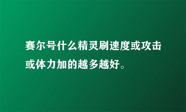 赛尔号什么精灵刷速度或攻击或体力加的越多越好。