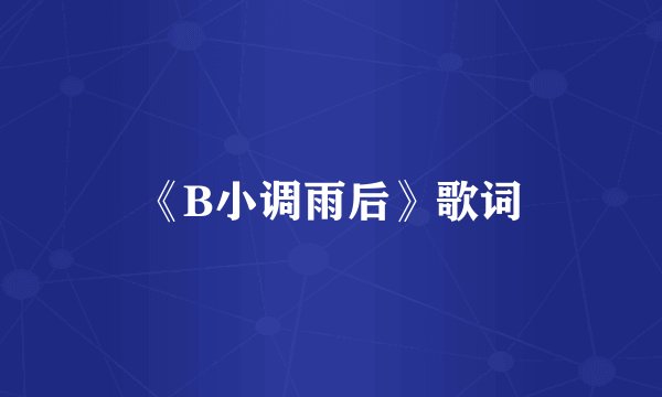 《B小调雨后》歌词