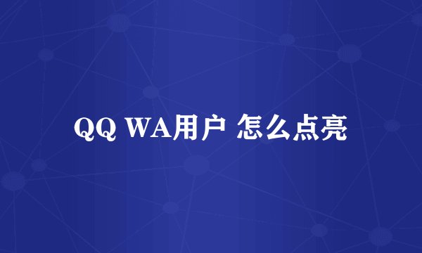 QQ WA用户 怎么点亮