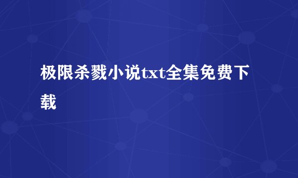 极限杀戮小说txt全集免费下载