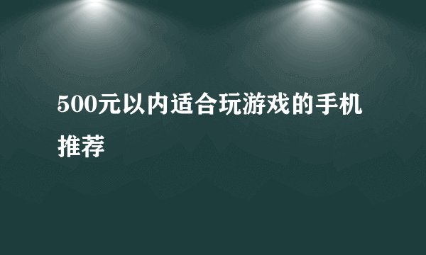 500元以内适合玩游戏的手机推荐