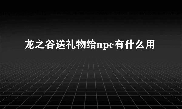 龙之谷送礼物给npc有什么用