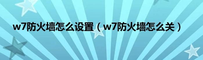w7防火墙怎么设置w7防火墙怎么关