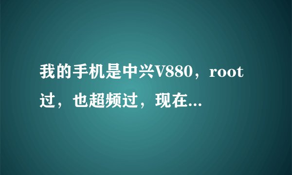 我的手机是中兴V880，root过，也超频过，现在降频了。为什么我用UC浏览器很经常死机？