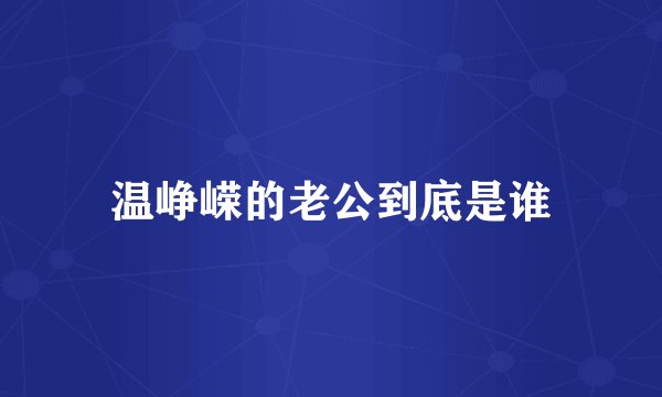 温峥嵘的老公到底是谁