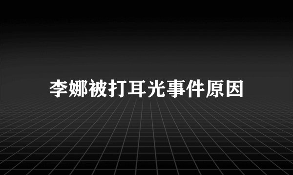 李娜被打耳光事件原因