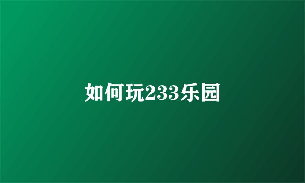 如何玩233乐园