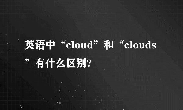 英语中“cloud”和“clouds”有什么区别?