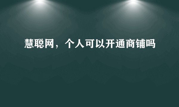 慧聪网，个人可以开通商铺吗