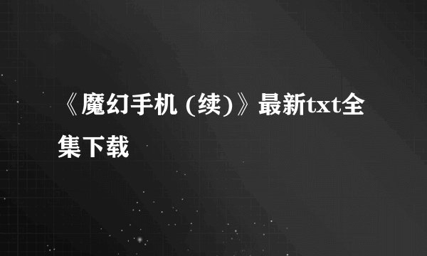 《魔幻手机 (续)》最新txt全集下载