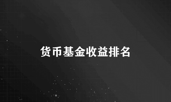 货币基金收益排名