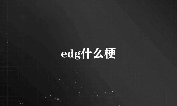 edg什么梗