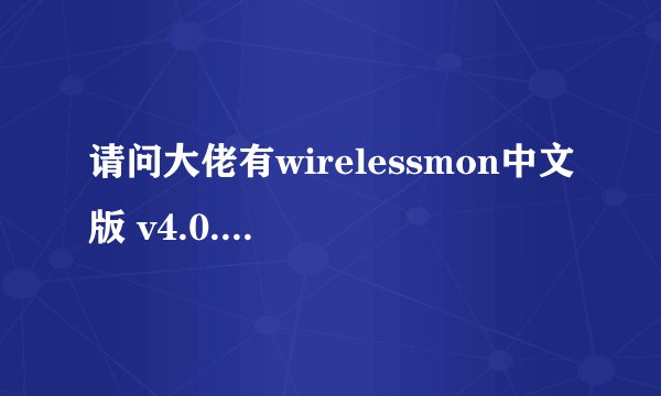 请问大佬有wirelessmon中文版 v4.0.1008 最新版软件免费百度云资源吗