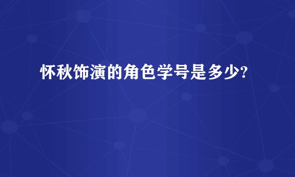 怀秋饰演的角色学号是多少?