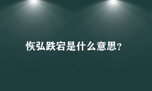 恢弘跌宕是什么意思？