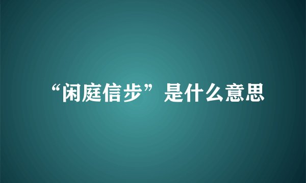 “闲庭信步”是什么意思