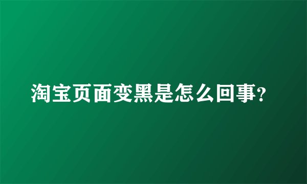 淘宝页面变黑是怎么回事？