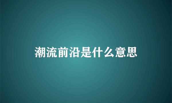 潮流前沿是什么意思