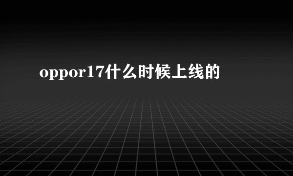 oppor17什么时候上线的