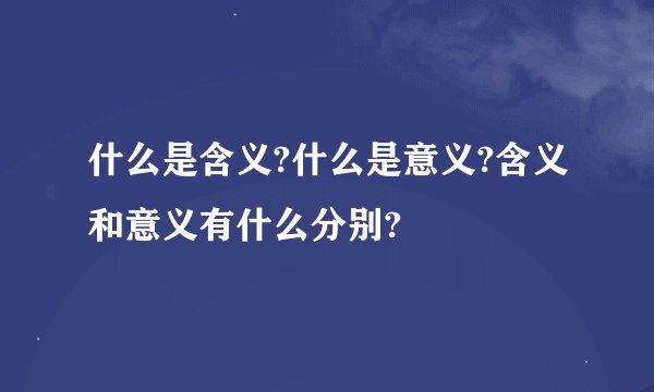 什么是含义?什么是意义?含义和意义有什么分别?