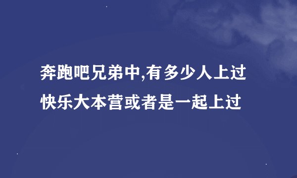 奔跑吧兄弟中,有多少人上过快乐大本营或者是一起上过