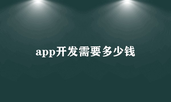 app开发需要多少钱