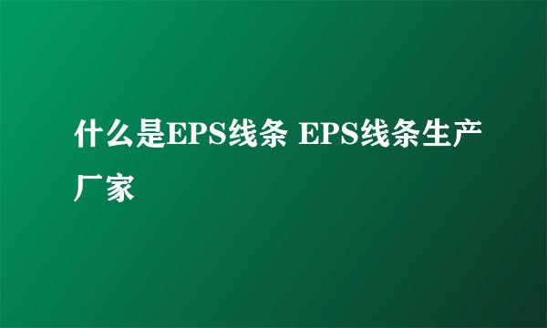 什么是EPS线条 EPS线条生产厂家