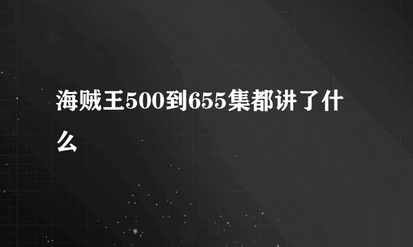 海贼王500到655集都讲了什么