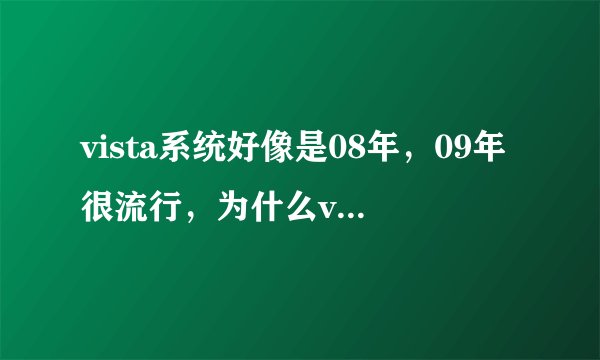 vista系统好像是08年，09年很流行，为什么vista系统当年好多人都说不好用?