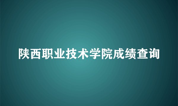 陕西职业技术学院成绩查询