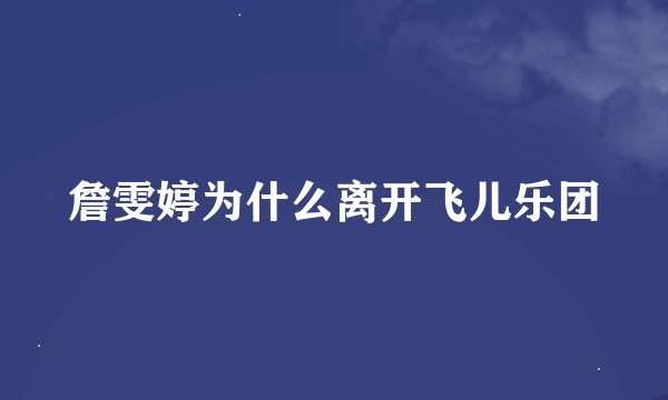 詹雯婷为什么离开飞儿乐团