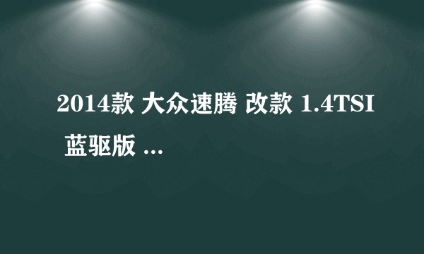 2014款 大众速腾 改款 1.4TSI 蓝驱版 6万公里保养项目价格