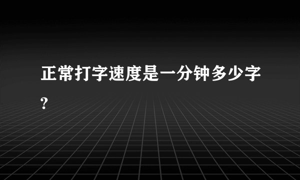 正常打字速度是一分钟多少字?