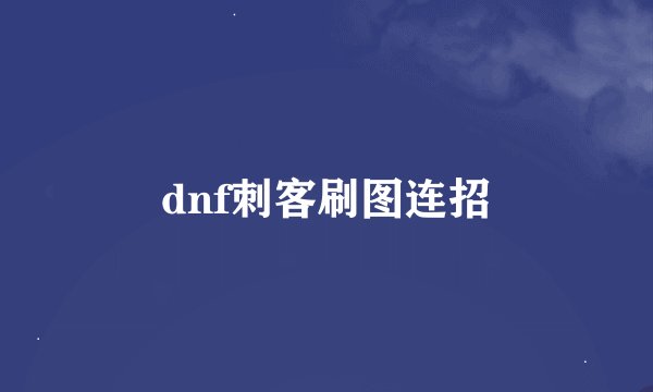 dnf刺客刷图连招