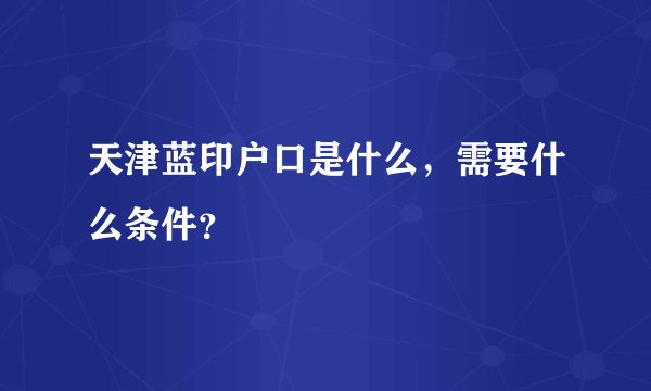 天津蓝印户口是什么，需要什么条件？