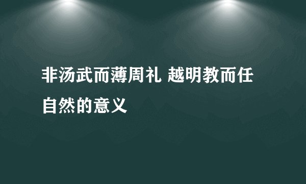 非汤武而薄周礼 越明教而任自然的意义