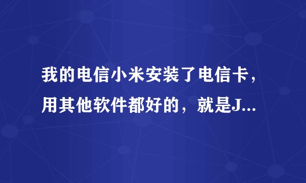 我的电信小米安装了电信卡,用其他软件都好的,就是JACKD,一直都是貌似没有反应,貌似没有反应··
