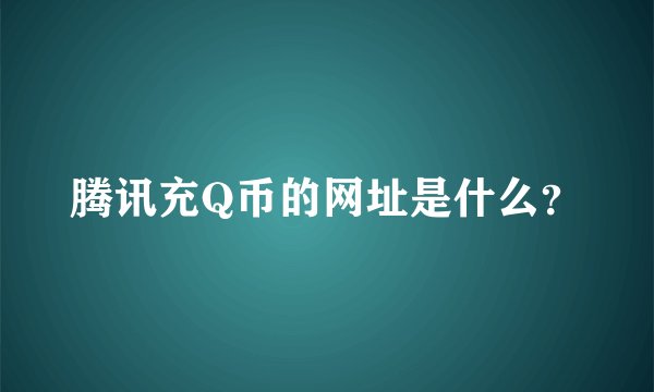 腾讯充Q币的网址是什么？