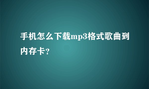 手机怎么下载mp3格式歌曲到内存卡？