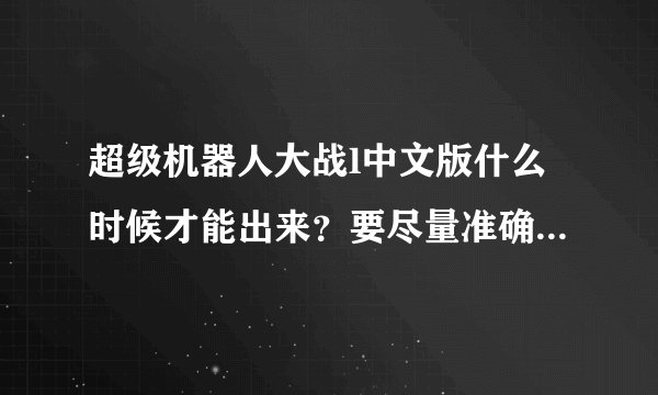 超级机器人大战l中文版什么时候才能出来？要尽量准确的时间！拜托了！