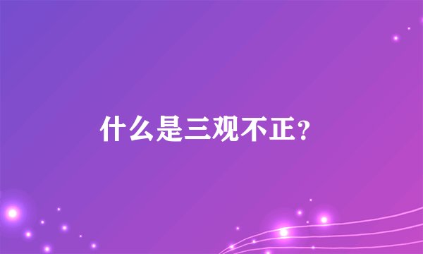 什么是三观不正？