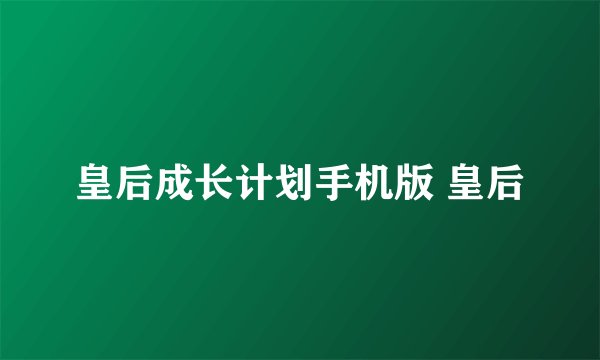 皇后成长计划手机版 皇后