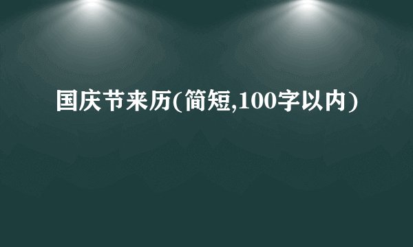 国庆节来历(简短,100字以内)