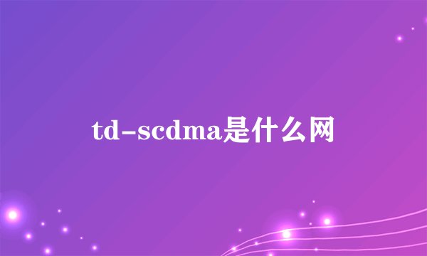td-scdma是什么网