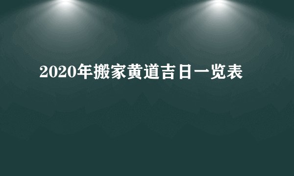 2020年搬家黄道吉日一览表