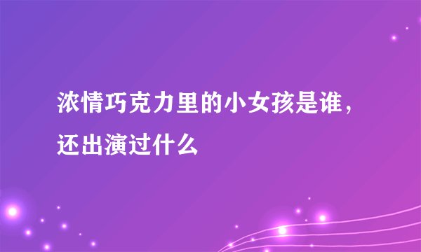 浓情巧克力里的小女孩是谁，还出演过什么