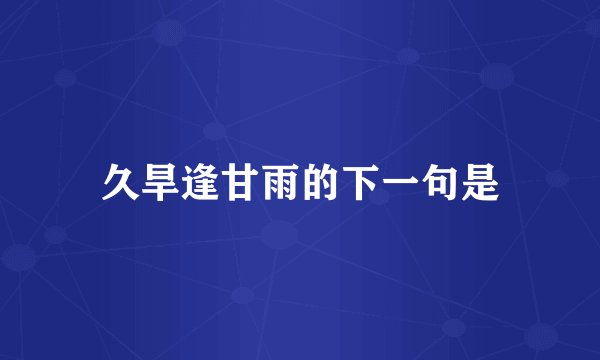 久旱逢甘雨的下一句是