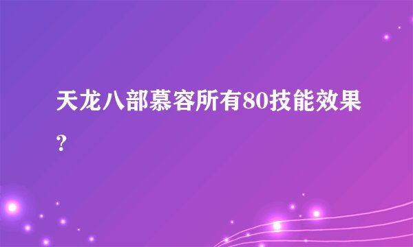 天龙八部慕容所有80技能效果？
